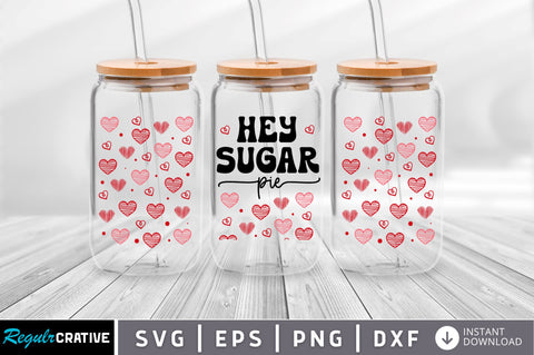 Hey sugar pie Can Glass Wrap svg Design SVG Regulrcrative 