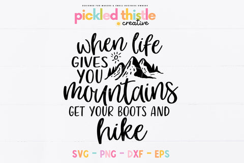 Hiking SVG - When Life Gives You Mountains Get Your Boots And Hike SVG Pickled Thistle Creative 