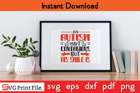 His Autism Isn't Contagious But His Smile is Embracing SVG PNG Craft Cut File SVG SVG Print File 