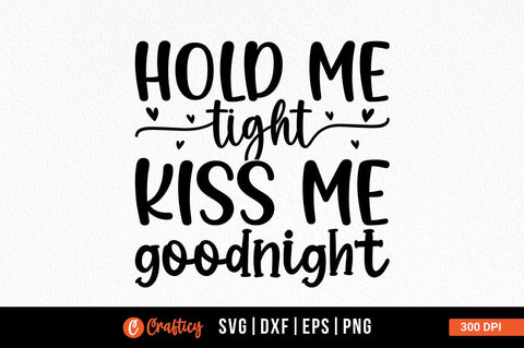 Hold me tight kiss me goodnight SVG Design SVG Designangry 