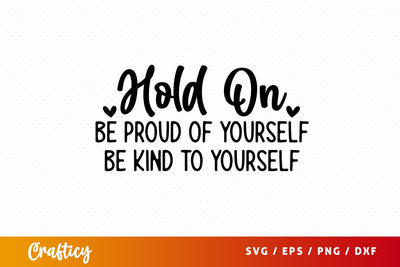 Hold on be proud of yourself be kind to yourself SVG Design SVG Designangry 