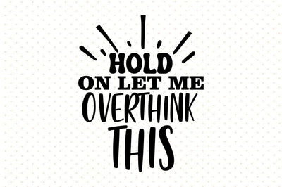 Hold on Let Me Overthink This svg file SVG orpitasn 