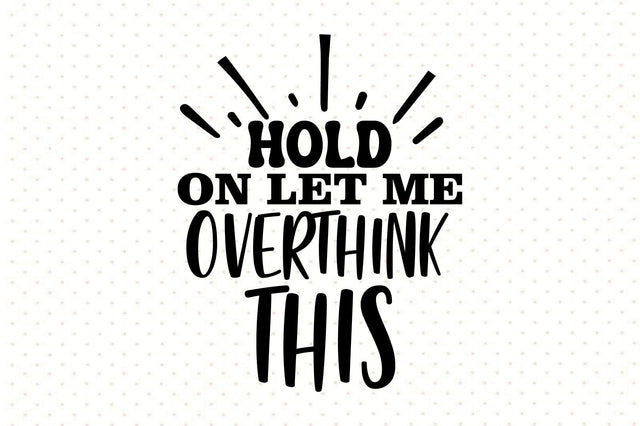 Hold on Let Me Overthink This svg file SVG orpitasn 