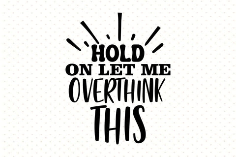 Hold on Let Me Overthink This svg file SVG orpitasn 