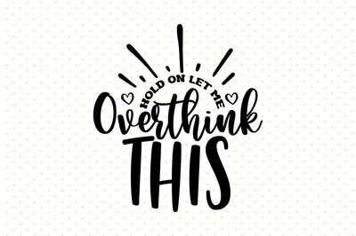 Hold on Let Me Overthink This svg SVG orpitasn 