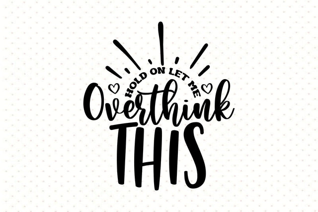 Hold on Let Me Overthink This svg SVG orpitasn 