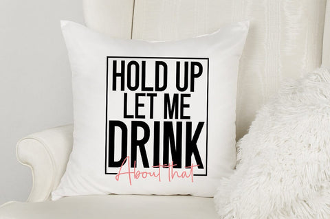 Hold Up Let Me Drink About That SVG Design SVG Designangry 