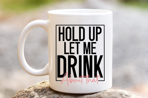 Hold Up Let Me Drink About That SVG Design SVG Designangry 