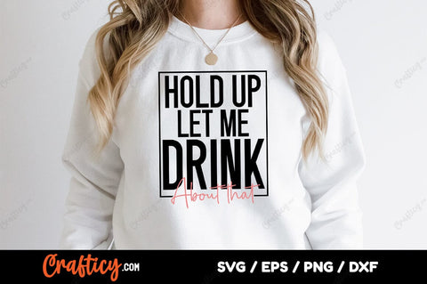 Hold Up Let Me Drink About That SVG Design SVG Designangry 