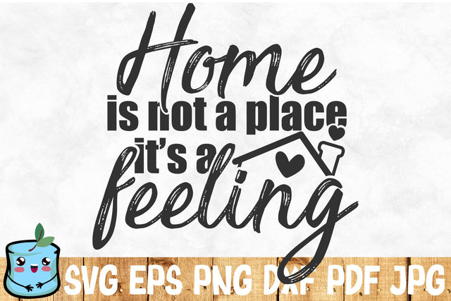 Home Is Not A Place It's A Feeling SVG MintyMarshmallows 