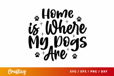 Home is Where My Dogs Are SVG Design SVG Designangry 