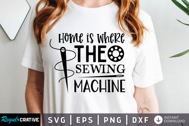 Home is where the sewing machine is SVG design SVG Regulrcrative 