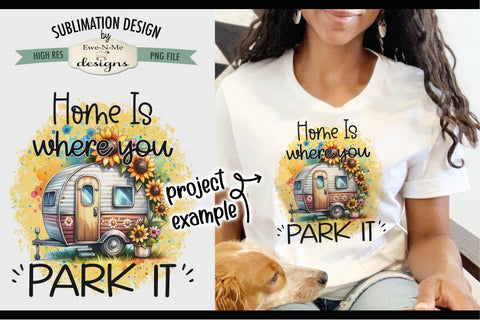 Home Is Where You Park It - Sunflower Camper Sublimation Design Sublimation Ewe-N-Me Designs 