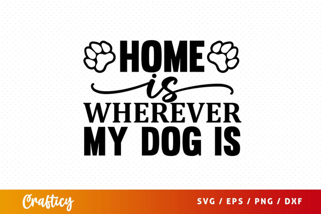 Home is wherever my dog is svg Design SVG Designangry 