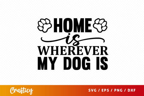 Home is wherever my dog is svg Design SVG Designangry 