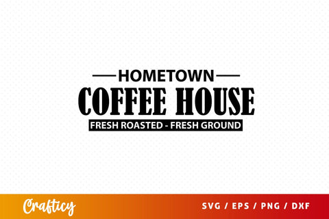 Hometown coffee house fresh roasted- fresh ground SVG Design SVG Designangry 