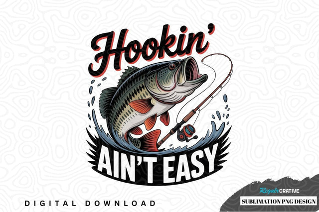 Hookin' ain't easy fishing sublimation png design Sublimation Regulrcrative 