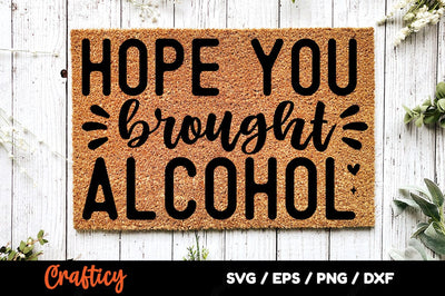Hope you brought alcohol SVG Design SVG Designangry 