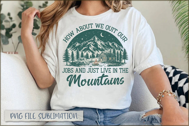 How About We Quit Our Jobs and Just Live in the Mountains Sublimation Sublimation Shetara Begum 