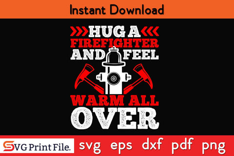 Hug a firefighter and feel warm all over Firefighter SVG PNG Craft Cut File SVG SVG Print File 