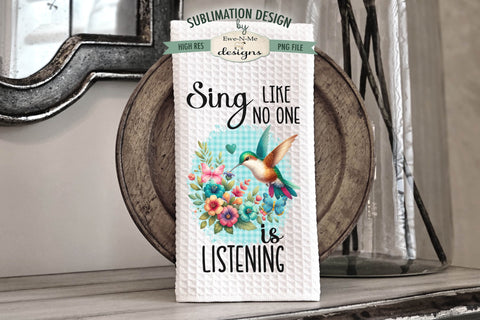 Hummingbird Kitchen Towel Sublimation Designs - Sing Your Own Sweet Song - Sing Like No One Is Listening Sublimation Ewe-N-Me Designs 