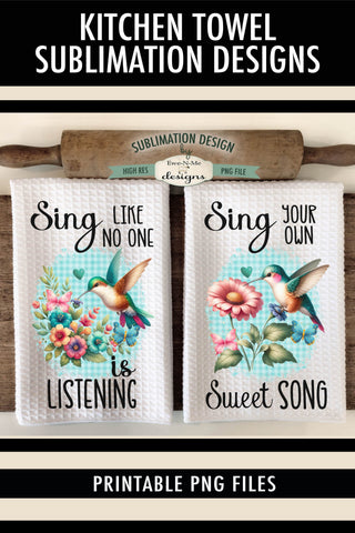 Hummingbird Kitchen Towel Sublimation Designs - Sing Your Own Sweet Song - Sing Like No One Is Listening Sublimation Ewe-N-Me Designs 