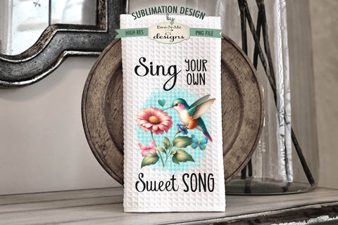 Hummingbird Kitchen Towel Sublimation Designs - Sing Your Own Sweet Song - Sing Like No One Is Listening Sublimation Ewe-N-Me Designs 