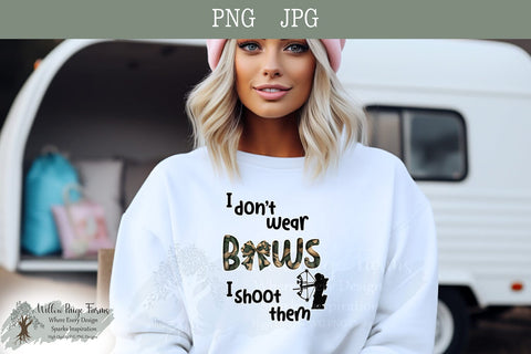 Hunting Archery Design I don't wear bows I shoot them Girls hunt too girls archery png bow and arrow hunting design funny hunting printable Sublimation Willow Paige Farms 