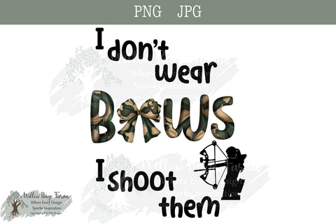 Hunting Archery Design I don't wear bows I shoot them Girls hunt too girls archery png bow and arrow hunting design funny hunting printable Sublimation Willow Paige Farms 