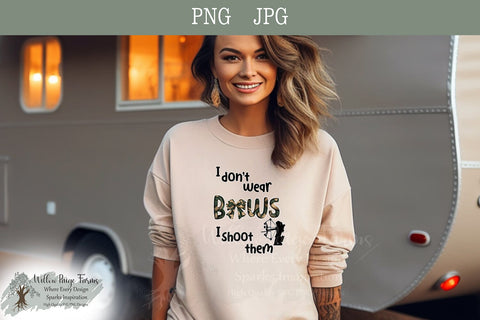 Hunting Archery Design I don't wear bows I shoot them Girls hunt too girls archery png bow and arrow hunting design funny hunting printable Sublimation Willow Paige Farms 