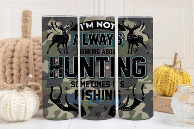 Hunting I'm Not Always Thinking About Hunting, Sometimes it's Fishing 20 oz Skinny Tumbler Sublimation Sublimation BouDesign 