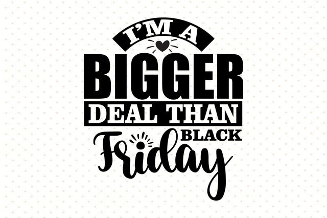 I am a Bigger Deal Than Black Friday SVG orpitasn 