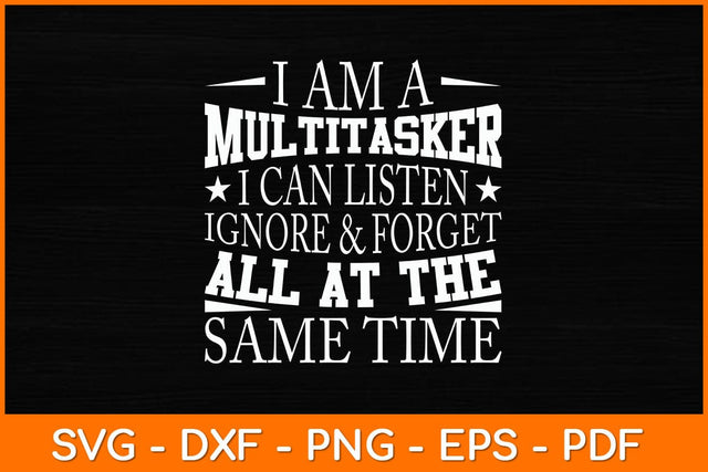 I Am A Multitasker I Can Listen Ignore & Forget Funny Svg File SVG artprintfile 