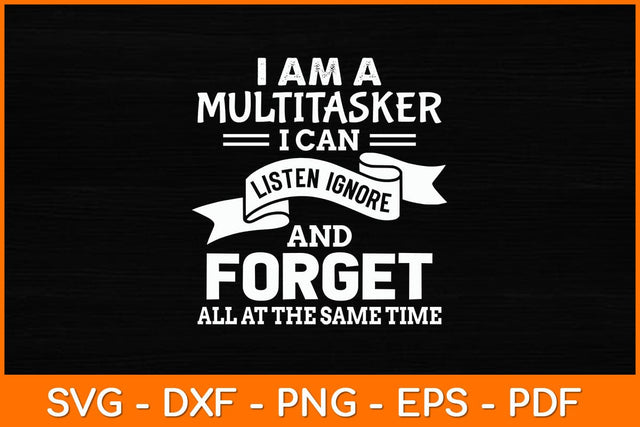 I Am A Multitasker I Can Listen Ignore & Forget Funny Svg File SVG artprintfile 