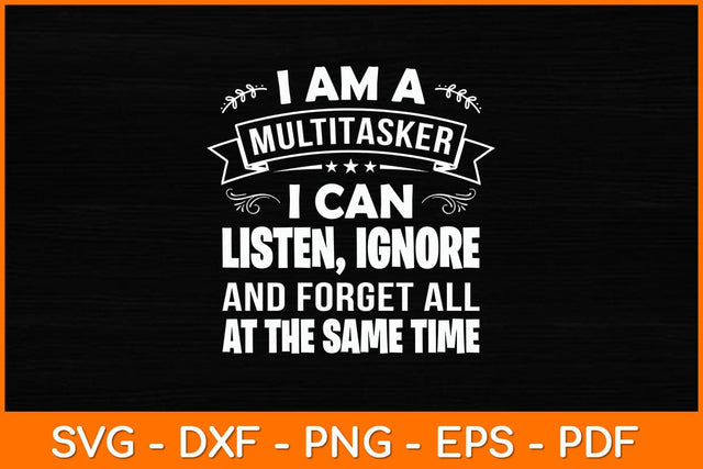 I Am A Multitasker I Can Listen Ignore & Forget Funny Svg File SVG artprintfile 