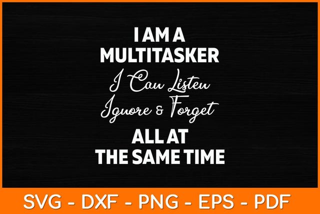 I Am A Multitasker I Can Listen Ignore & Forget Funny Svg File SVG artprintfile 