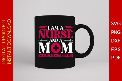 I Am A Nurse And A Mom Nothing Scares Me SVG PNG PDF Cut File SVG Creativedesigntee 