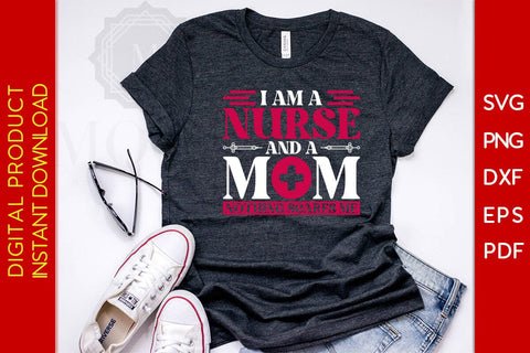 I Am A Nurse And A Mom Nothing Scares Me SVG PNG PDF Cut File SVG Creativedesigntee 