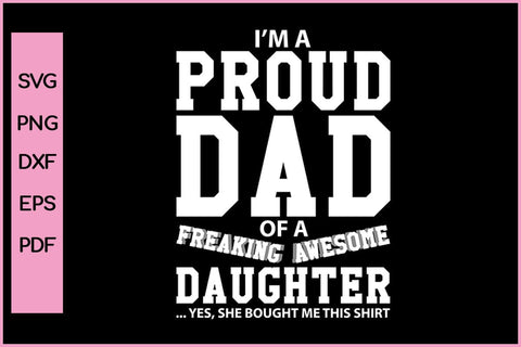 I am A Proud Dad Of A Freaking Awesome Daughter Funny Father's Day Quotes SVG PNG T-shirt Design SVG SVG Print File 