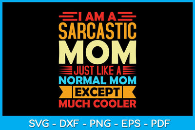 I Am A Sarcastic Mom Just Like A Normal Mom Except Much Cooler Mother's Day SVG PNG File SVG Creativedesigntee 