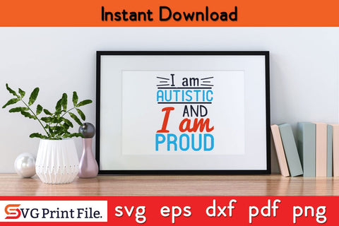 I am autistic and I am proud Funny Autism SVG PNG Craft Cut File SVG SVG Print File 