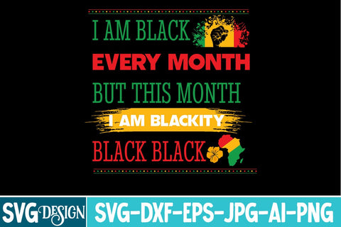 I am Black Every Month But This Month Iam Blackity Black Black SVG Design,Black History Month SVG,Juneteenth SVG Design,Black History Month Design SVG BlackCatsMedia 