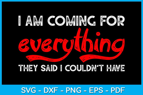 I Am Coming For Everything They Said I Couldn't Have SVG PNG PDF Cut File SVG Creativedesigntee 