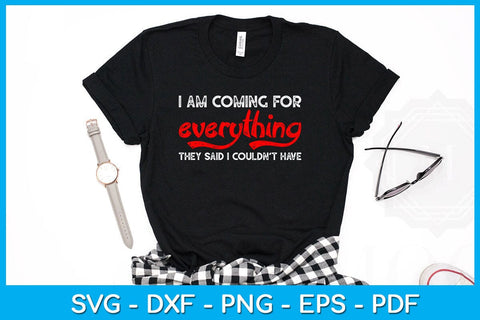 I Am Coming For Everything They Said I Couldn't Have SVG PNG PDF Cut File SVG Creativedesigntee 