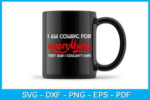 I Am Coming For Everything They Said I Couldn't Have SVG PNG PDF Cut File SVG Creativedesigntee 