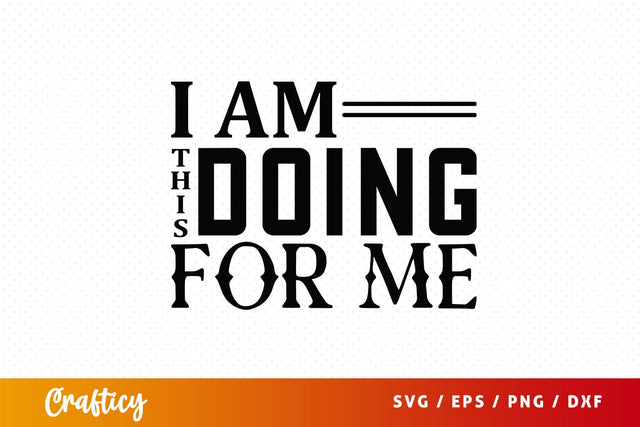 I am doing this for me Svg Design SVG Designangry 