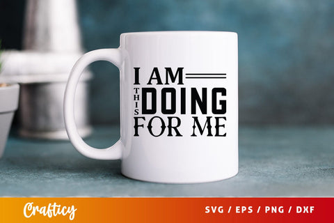 I am doing this for me Svg Design SVG Designangry 