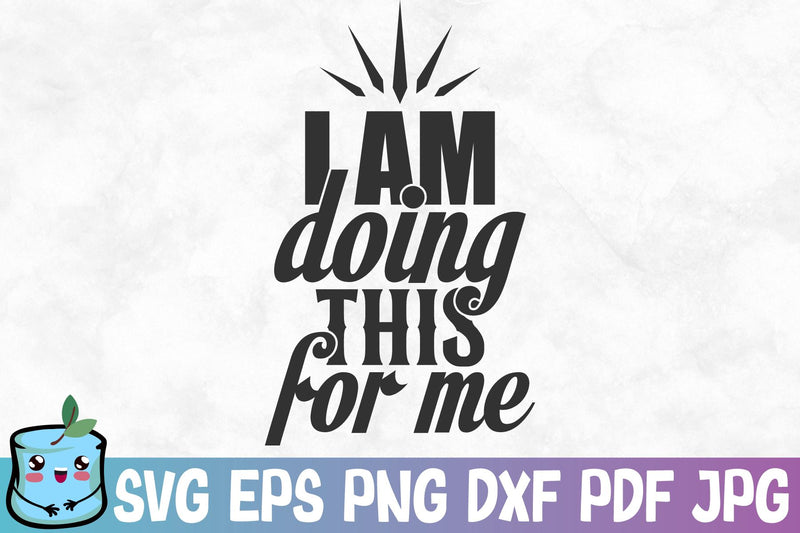 I Am Doing This For Me SVG MintyMarshmallows 