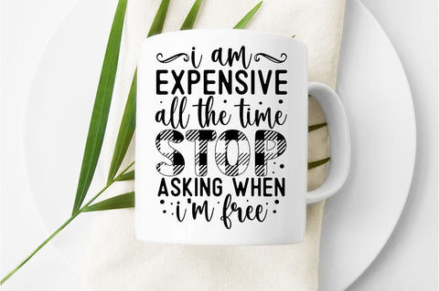 I am expensive all the time stop asking when i am free SVG Design SVG Designangry 
