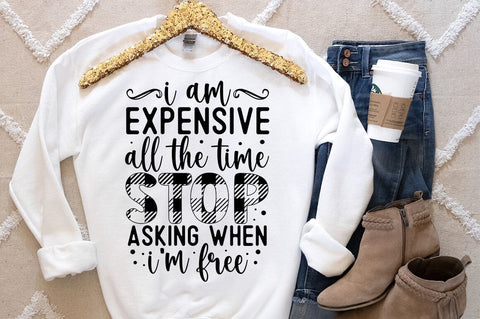 I am expensive all the time stop asking when i am free SVG Design SVG Designangry 